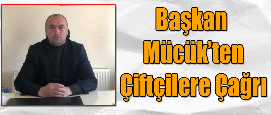 Kars Ziraat Odası Başkanı Özcan Mücük'ten Çiftçilere Çağrı!