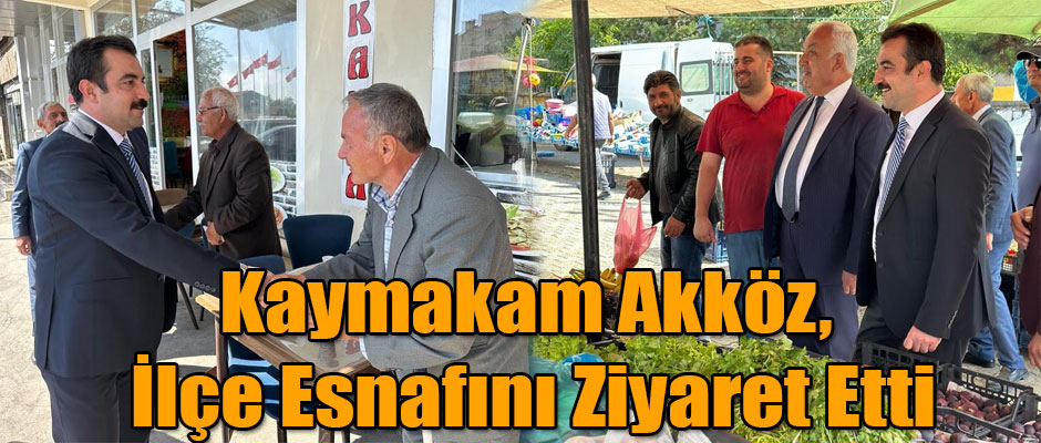 Kaymakam Muhammed Burak Akköz, İlçe Esnafını Ziyaret Etti