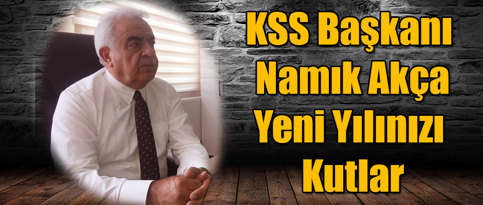 KSS BAŞKANI NAMIK AKÇA YENİ YILINIZI KUTLAR