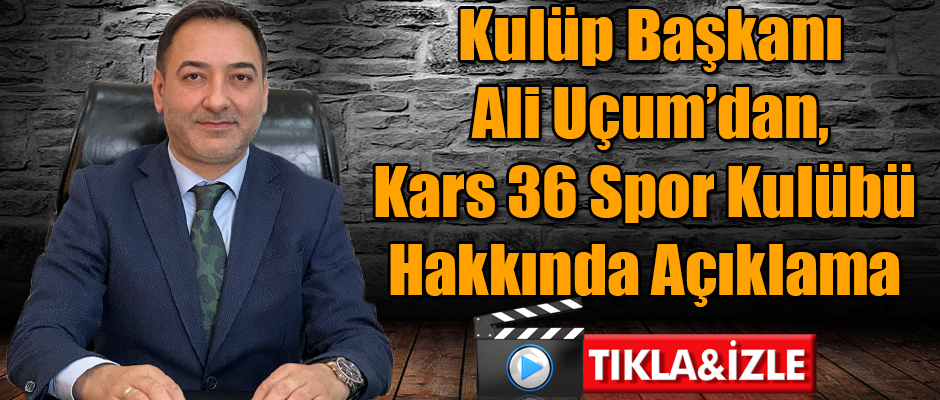 Kulüp Başkanı Ali Uçum'dan Kars 36 Spor Kulübü Hakkında Açıklama