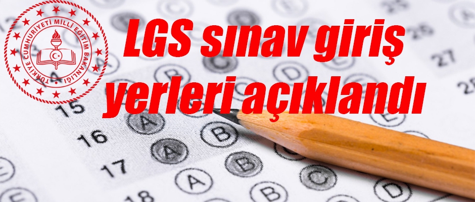 LGS Sınav Giriş Yerleri Açıklandı