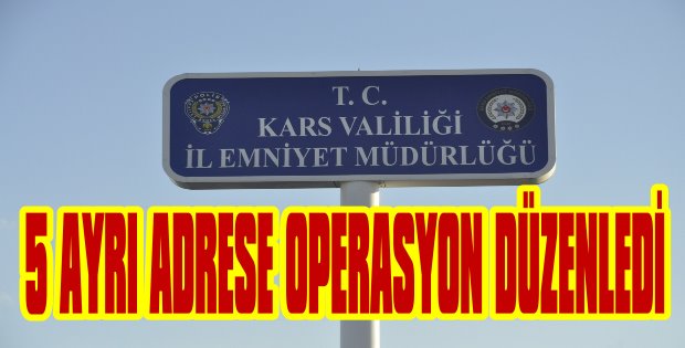 5 Ayrı adrese operasyon düzenlendi