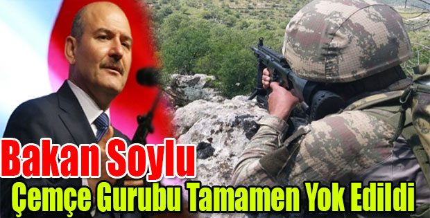 BAKAN SOYLU; ÇEMÇE GURUBU TAMAMEN YOK EDİLDİĞİNİ AÇIKLADI