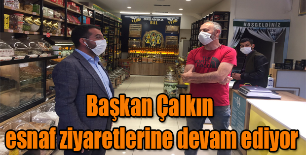 BAŞKAN ÇALKIN ESNAF ZİYARETLERİNE DEVAM EDİYOR