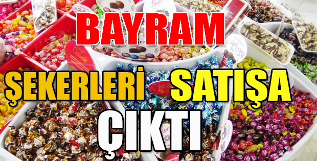 BAYRAM ŞEKERLERİ SATIŞA ÇIKTI