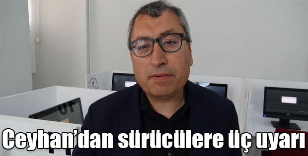 Ceyhandan sürücülere üç uyarı