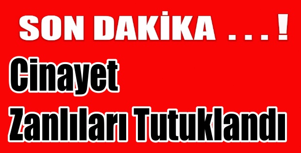 Cinayet Zanlıları Tutuklandı