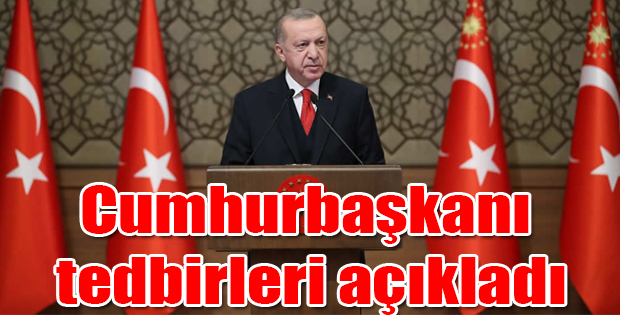 CUMHURBAŞKANI ERDOĞAN ALINAN TEDBİRLERİ AÇIKLADI