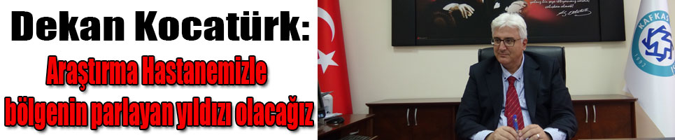 Dekan Kocatürk: Bölgenin parlayan yıldızı olacağız