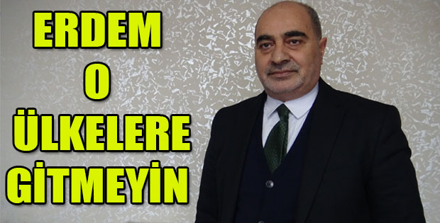 ERDEM UYARDI! O ÜLKELERE GİTMEYİN