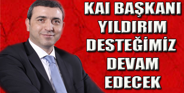 KAI BAŞKANI YILDIRIM DESTEĞİMİZ DEVAM EDECEK DEDİ