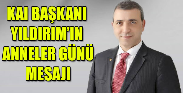 KAI BAŞKANI YILDIRIM'IN ANNELER GÜNÜ MESAJI