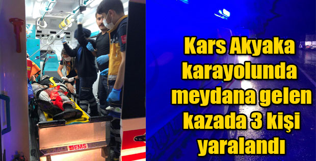 KARS AKYAKA KARAYOLUNDA MEYDANA GELEN KAZADA 3 KİŞİ YARALANDI