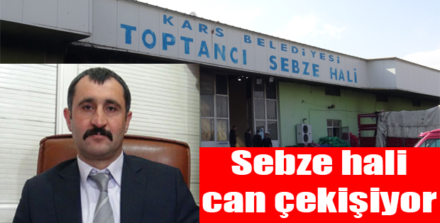 KARS SEBZE HALİ ESNAFI VALİ/BELEDİYE BAŞKAN VEKİLİ ÖKSÜZ'DEN YARDIM BEKLİYOR