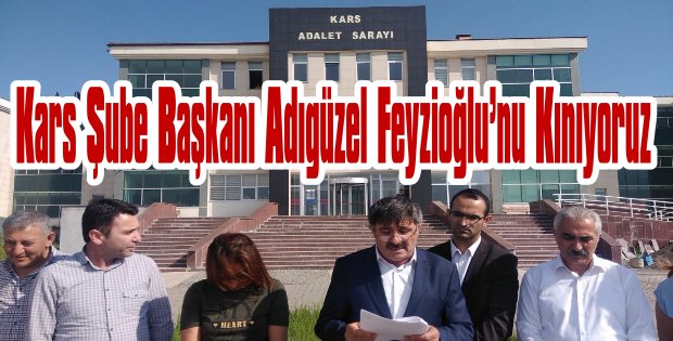 Kars Şube Başkanı Adıgüzel Feyzioğlunu kınıyoruz 