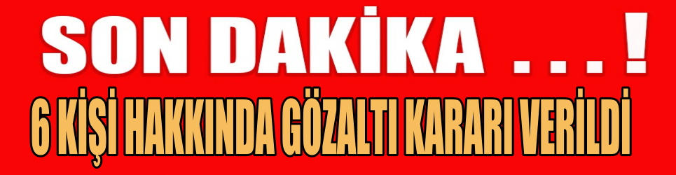 Kars'ta 6 kişi hakkında gözaltı kararı