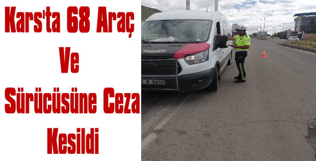 Karsta 68 araç ve sürücüsüne cezai işlem uygulandı