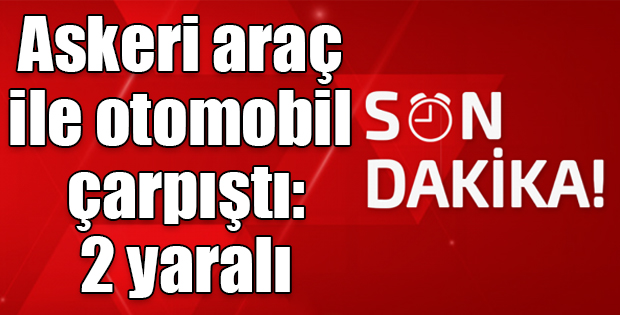 Karsta askeri araç ile otomobil çarpıştı: 2 yaralı