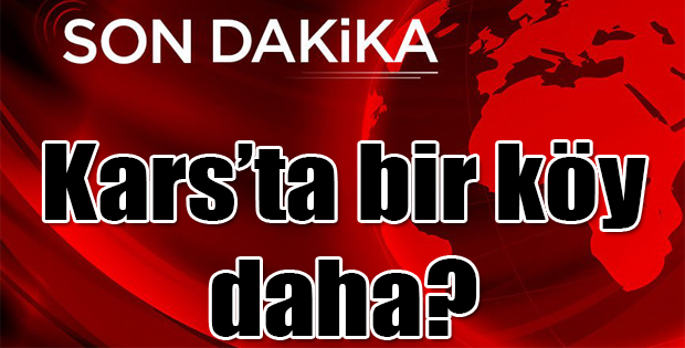 KARS'TA BİR KÖY DAHA?