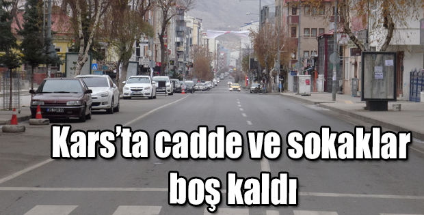 KARS'TA SOKAKLAR BOŞ KALDI