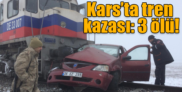 KARS'TA TREN KAZASI: 3 ÖLÜ!