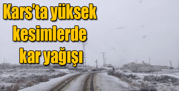 KARS'TA YÜKSEK KESİMLERDE KAR YAĞIŞI ETKİLİ OLDU