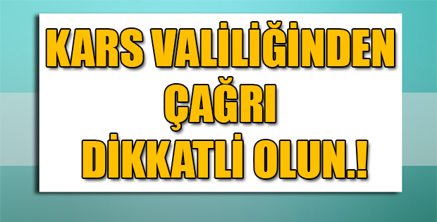 KARS VALİLİĞİ UYARDI DİKKATLİ OLUN.!