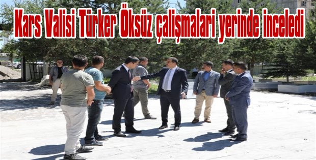 Kars Valisi Türker Öksüz, çalışmaları yerinde inceledi