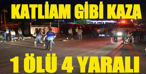 Katliam Gibi Kaza 1 Ölü 4 Yaralı