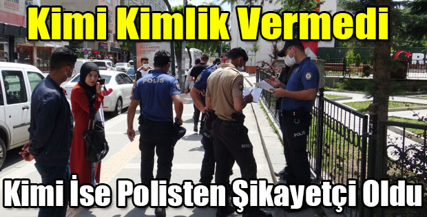 KİMİ KİMLİK VERMEDİ KİMİSİ İSE POLİSTEN ŞİKAYETÇİ OLDU