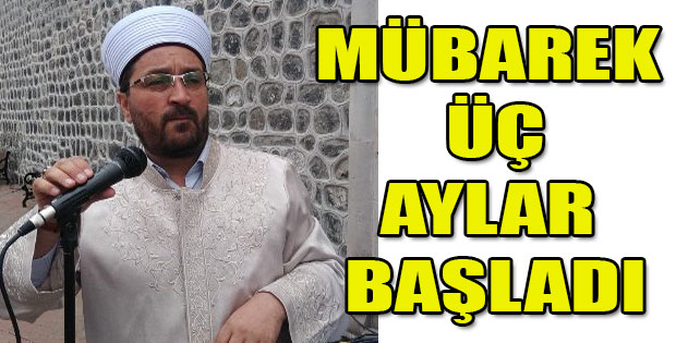 MÜBAREK ÜÇ AYLAR BAŞLADI