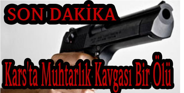 Muhtarlık Kavgası Bir Ölü