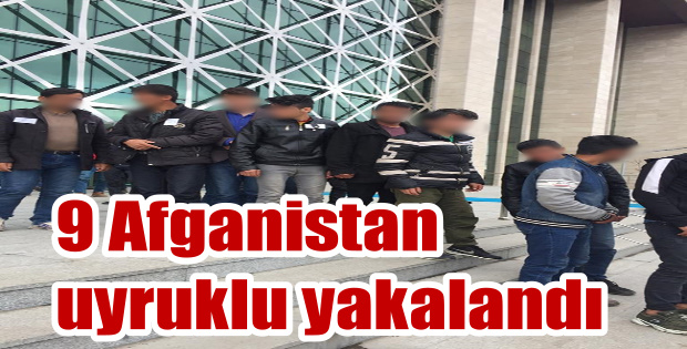 Operasyonda 9 Afganistan uyruklu şahıs yakalandı.