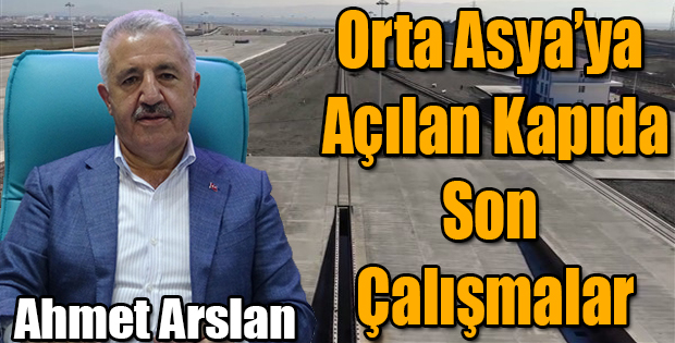 ORTA ASYA'YA AÇILAN KAPIDA SON ÇALIŞMALAR YAPILIYOR