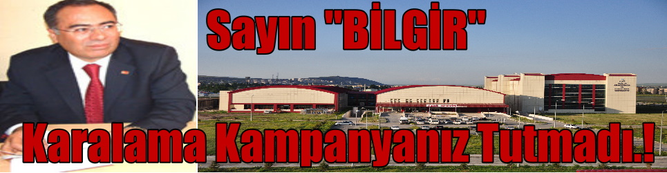 Sayın Bilgir Karalama Kampanyanız Tutmadı