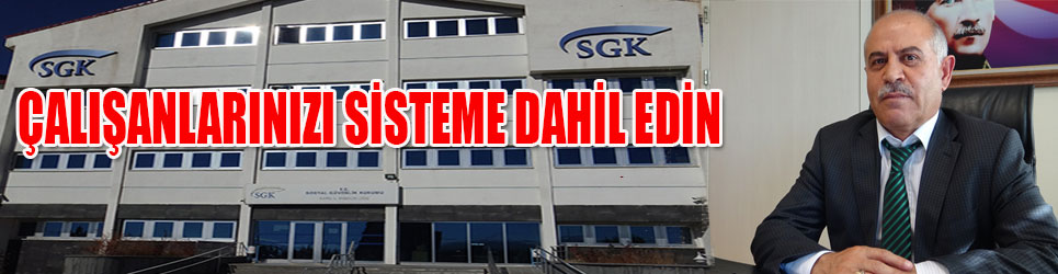 SGK UYARDI ÇALIŞANLARINIZI SİSTEME DAHİL EDİN