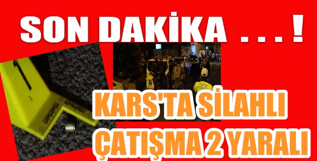 SİLAHLI ÇATIŞMA ÇIKTI YARALILAR VAR