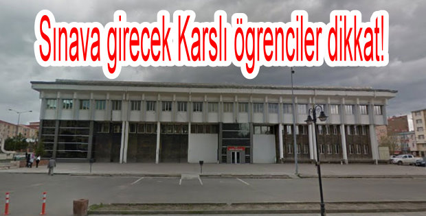 Sınava girecek Karslı öğrenciler dikkat!