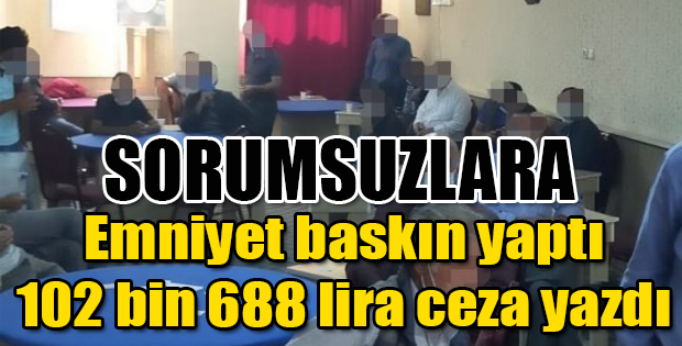 SORUMSUZLARA EMNİYET BASKIN YAPTI 102 BİN 688 LİRA CEZA YAZDI