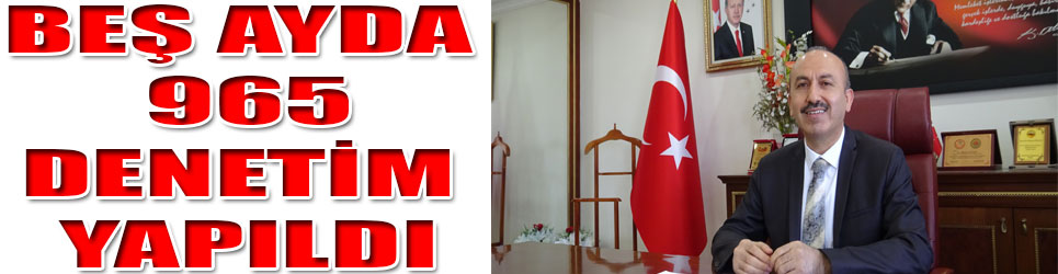 TARIM VE ORMAN İL MÜDÜRLÜĞÜ BEŞ AYDA 965 DENETİM YAPTI