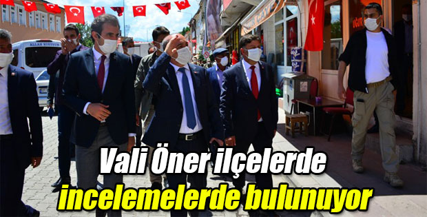 VALİ HÜSEYİN ÖNER İLÇELERDE İNCELEMELERDE BULUNUYOR