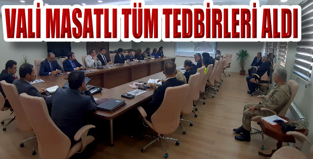 VALİ MASATLI TÜM TEDBİRLERİ ALDI