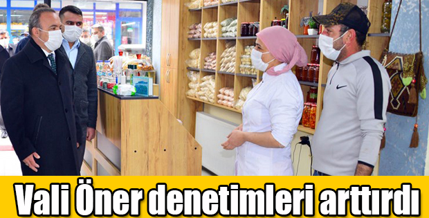 VALİ ÖNER DENETİMLERİ ARTTIRDI