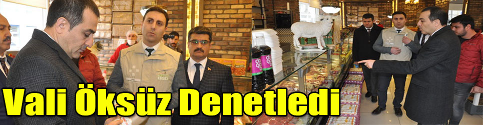 VALİ TÜRKER ÖKSÜZ GIDA DENETİMİ YAPTI