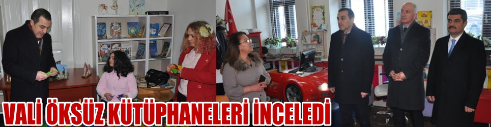 VALİ TÜRKER ÖKSÜZ KÜTÜPHANELERİ İNCELEDİ