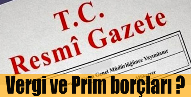 VERGİ VE PRİM BORÇLARI RESMİ GAZETEDE YAYIMLANDI