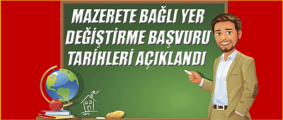 MAZERETE BAĞLI YER DEĞİŞTİRME BAŞVURU TARİHLERİ AÇIKLANDI