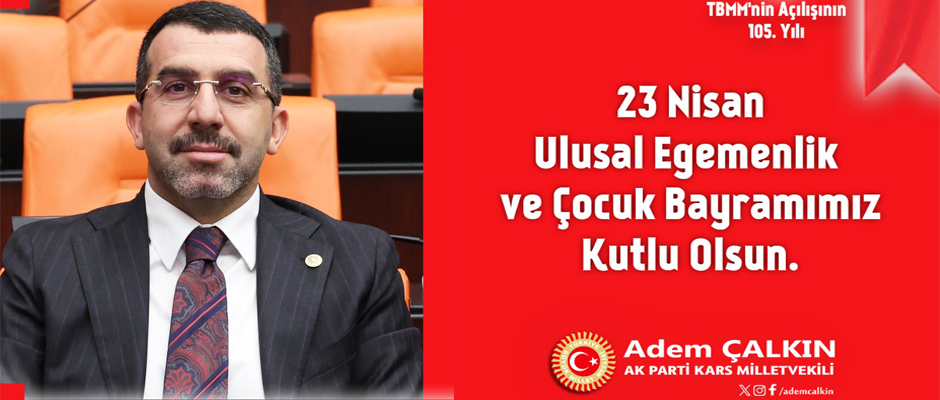 Milletvekili Adem Çalkın 23 Nisan Ulusal Egemenlik ve Çocuk Bayramı ve Türkiye Büyük Millet Meclisi’nin açılışının 105. Yıldönümü Kutlu Olsun
