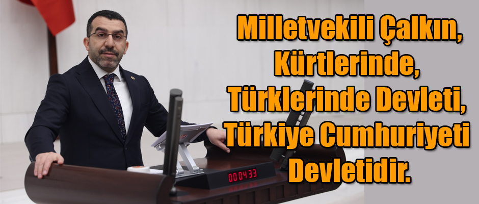 Milletvekili Adem Çalkın, Kürtlerinde, Türklerinde Devleti, Türkiye Cumhuriyeti Devletidir.