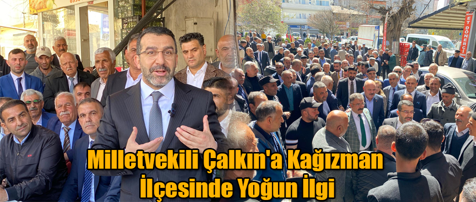Milletvekili Çalkın'a Kağızman İlçesinde Yoğun İlgi